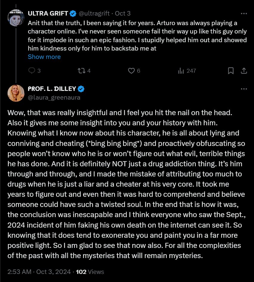 Dos posts en X. @ultragrift escribe que Arturo siempre interpretaba un personaje en internet y lo traicionó. La Prof. L. Dilley, @laura_greenaura, responde que él solo miente, conspira y engaña, que no es solo cosa de adicciones, y se refiere a un incidente de septiembre de 2024 en el que habría fingido su propia muerte en línea