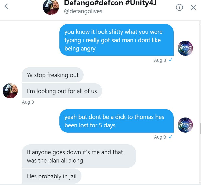Mensajes directos de Twitter del 8 de agosto con Defango#defcon #Unity4J, @defangolives: Ya stop freaking out, I'm looking out for all of us; después de que le dicen que Thomas lleva 5 días perdido: If anyone goes down it's me and that was the plan all along. Hes probably in jail