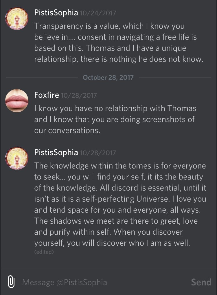 Discord direct messages. PistisSophia on Oct 24 2017 writes Thomas and I have a unique relationship, there is nothing he does not know. Foxfire replies on Oct 28 2017 that they know she has no relationship with Thomas and is screenshotting their conversations