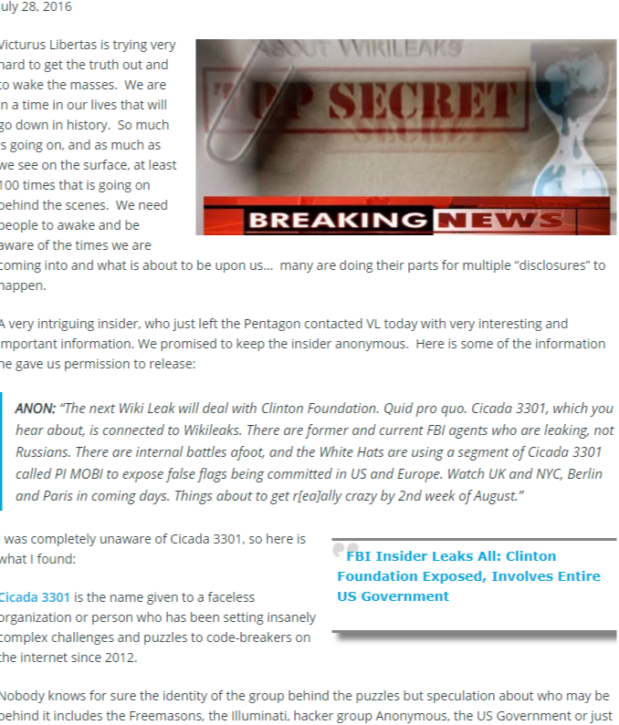 Post de Victurus Libertas de Kevin M. Thompson del 28 de julio de 2016: un infiltrado que acababa de salir del Pentágono contactó a VL; ANON: la próxima filtración de Wiki será sobre la Fundación Clinton, Cicada 3301 está conectada con Wikileaks, hay agentes actuales y retirados del FBI filtrando, no rusos, los White Hats usan un segmento de Cicada 3301 llamado PI MOBI para exponer operaciones de bandera falsa